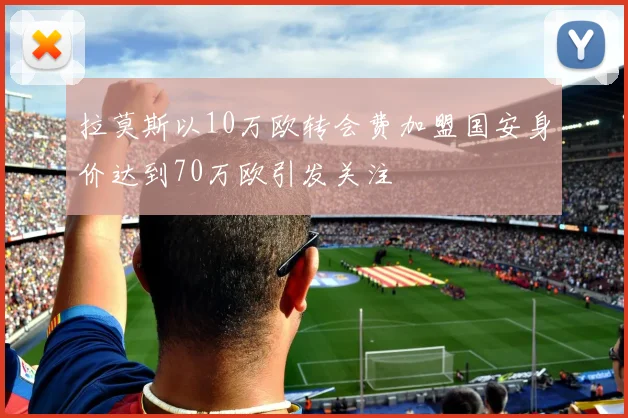 拉莫斯以10万欧转会费加盟国安身价达到70万欧引发关注