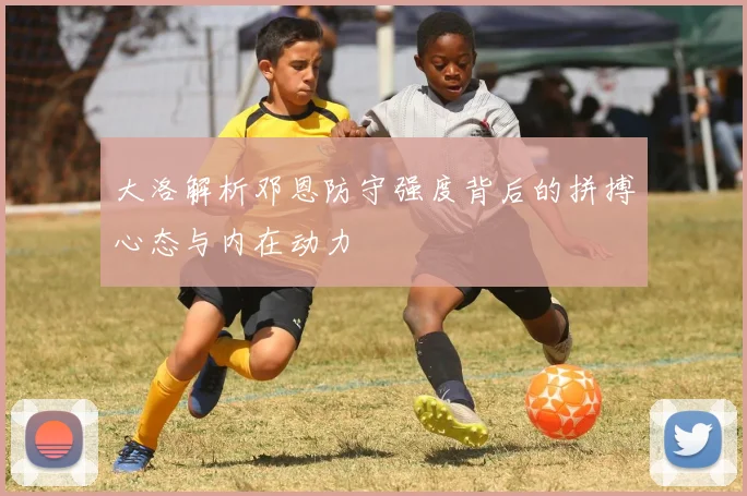 大洛解析邓恩防守强度背后的拼搏心态与内在动力
