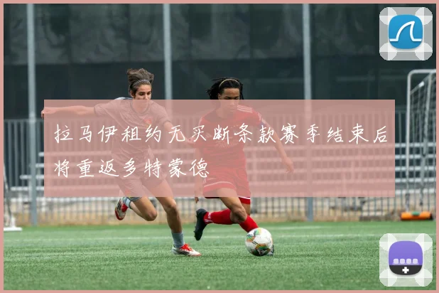 拉马伊租约无买断条款赛季结束后将重返多特蒙德
