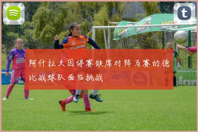 阿什拉夫因停赛缺席对阵马赛的德比战球队面临挑战